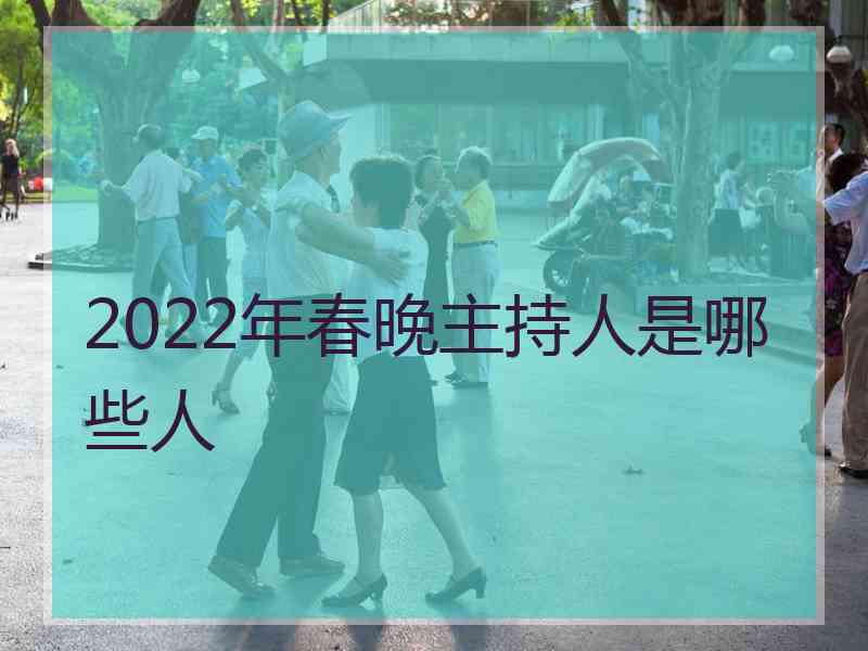 2022年春晚主持人是哪些人