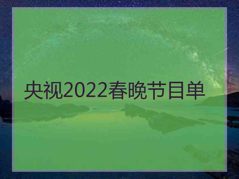 央视2022春晚节目单