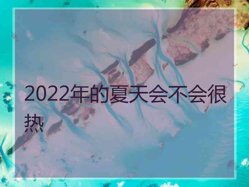 2022年的夏天会不会很热