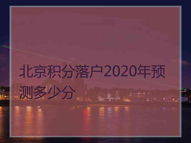 北京积分落户2020年预测多少分