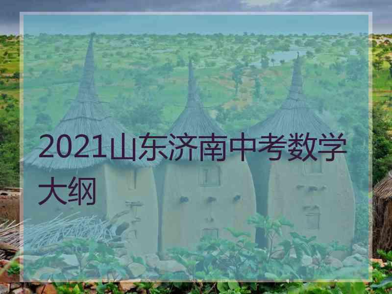 2021山东济南中考数学大纲