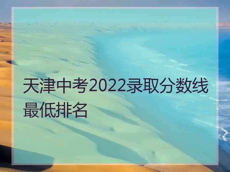 天津中考2022录取分数线最低排名