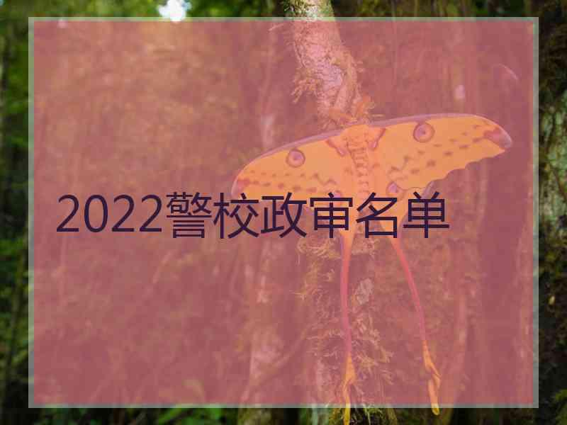 2022警校政审名单