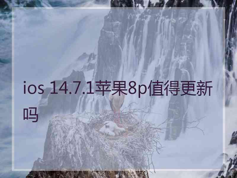 ios 14.7.1苹果8p值得更新吗