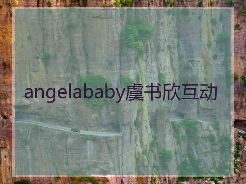 angelababy虞书欣互动