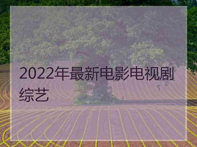 2022年最新电影电视剧综艺