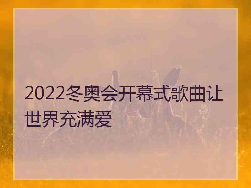 2022冬奥会开幕式歌曲让世界充满爱