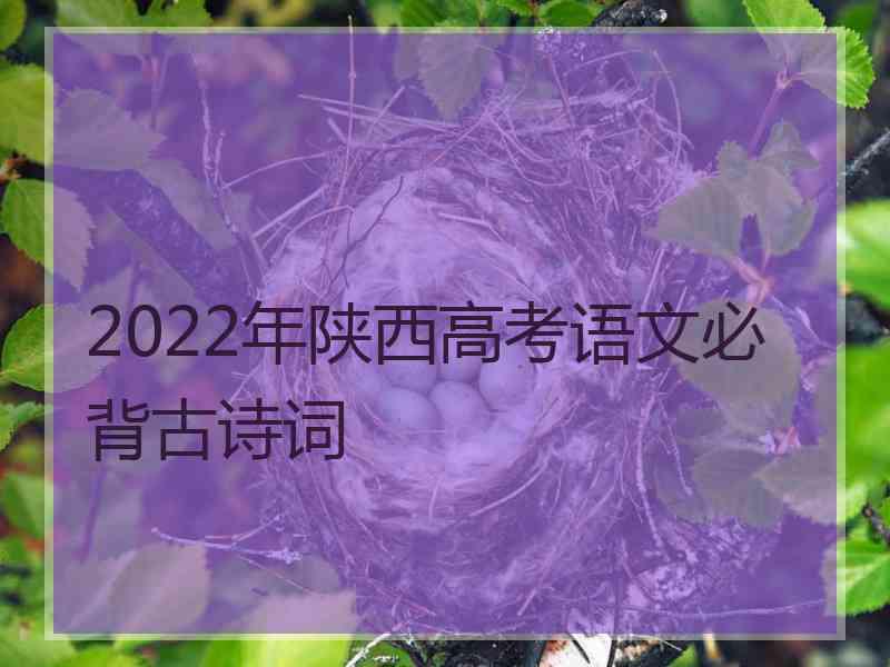 2022年陕西高考语文必背古诗词