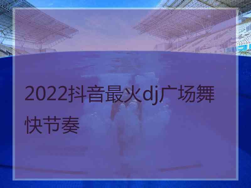 2022抖音最火dj广场舞快节奏