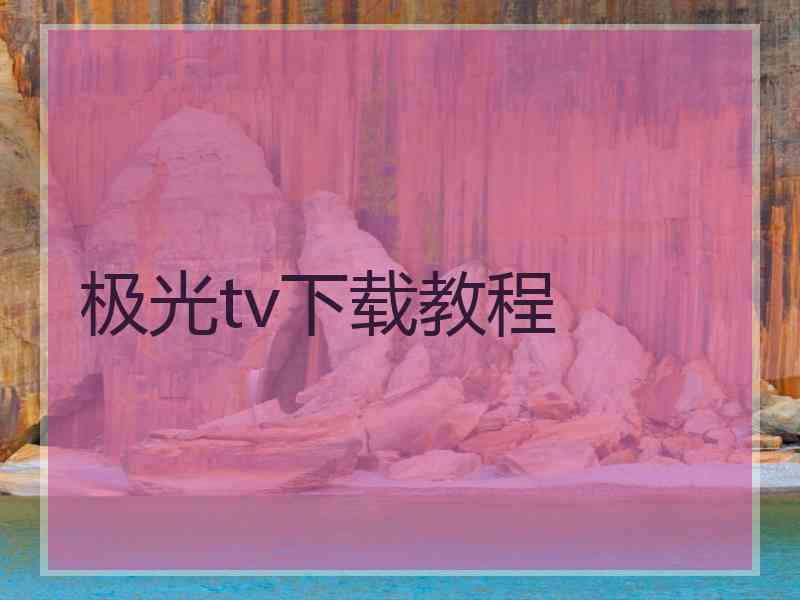 极光tv下载教程