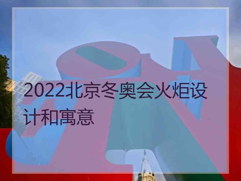 2022北京冬奥会火炬设计和寓意