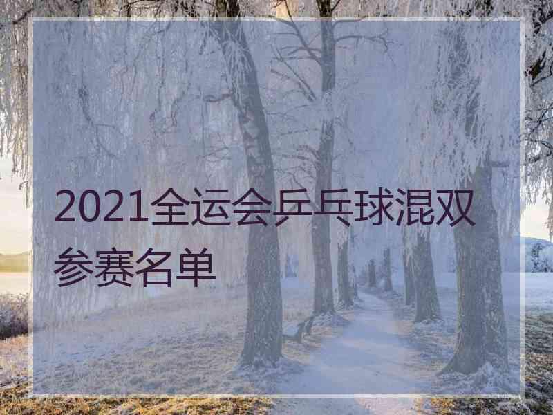 2021全运会乒乓球混双参赛名单