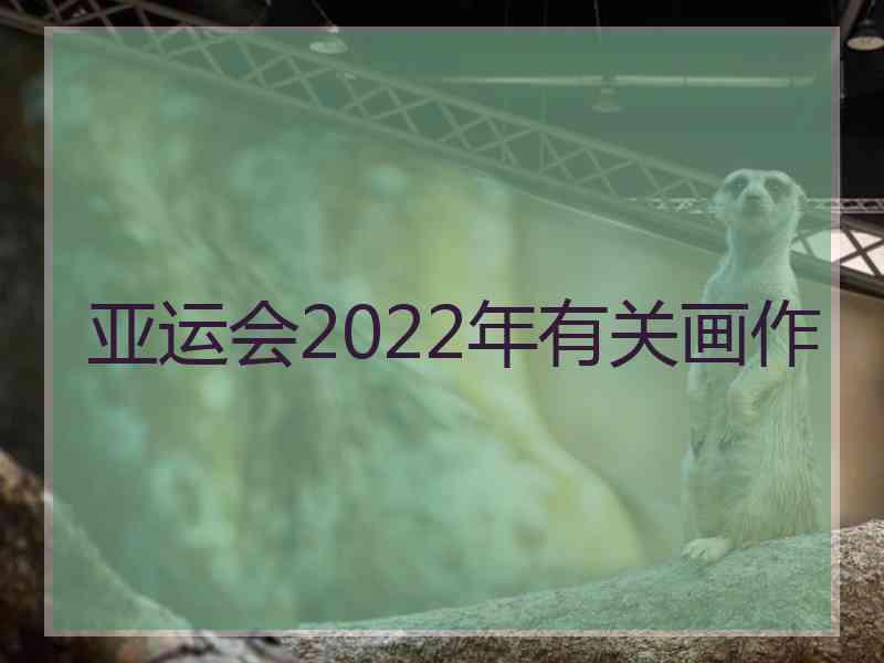 亚运会2022年有关画作