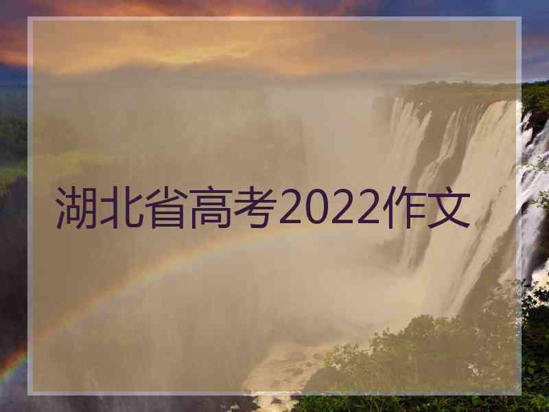 湖北省高考2022作文