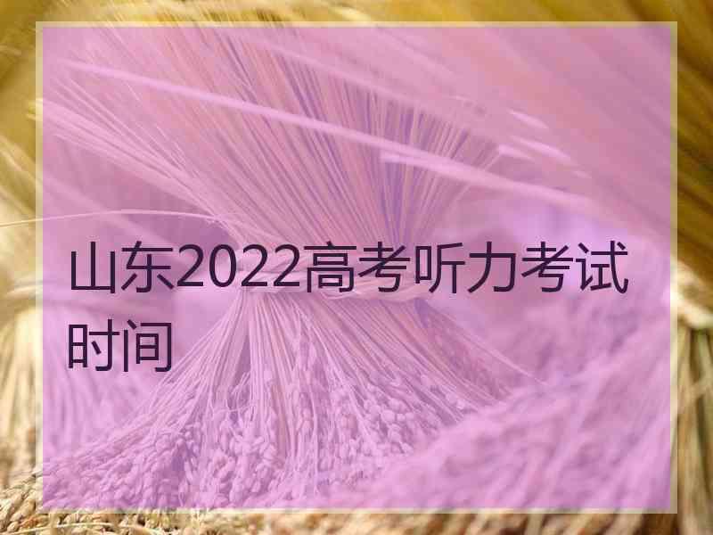 山东2022高考听力考试时间