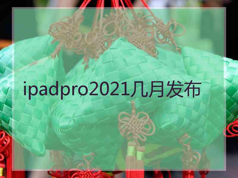 ipadpro2021几月发布