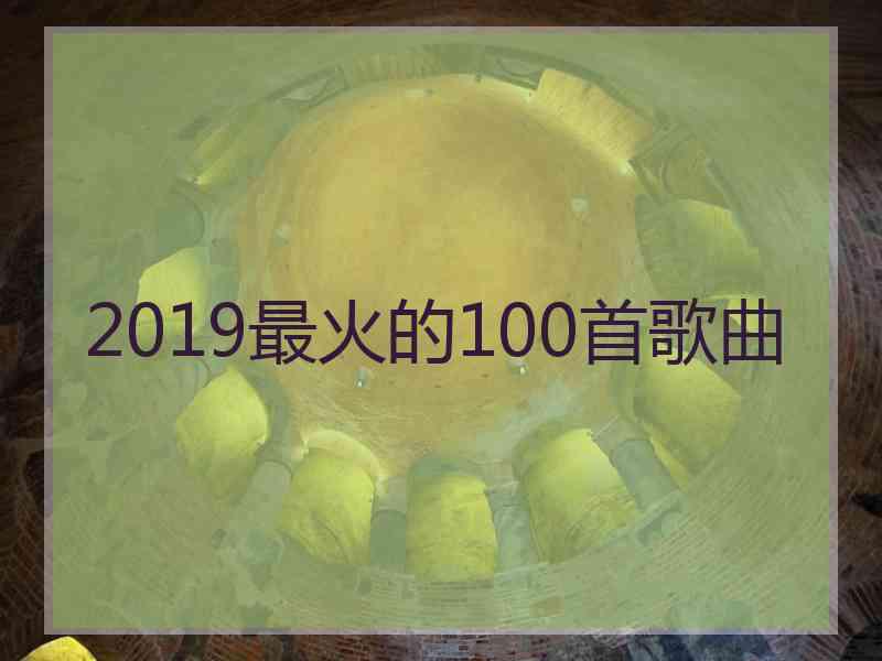 2019最火的100首歌曲