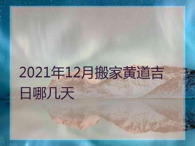 2021年12月搬家黄道吉日哪几天