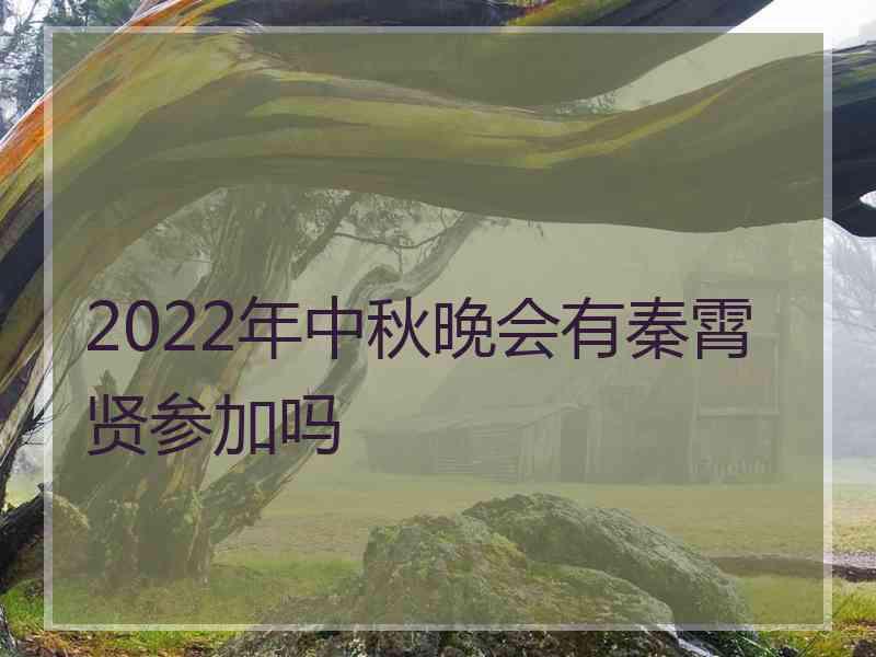 2022年中秋晚会有秦霄贤参加吗