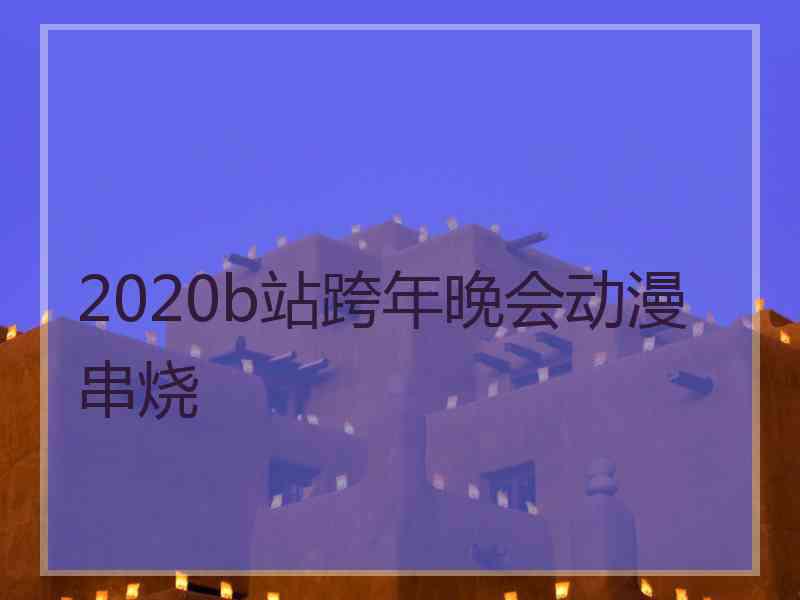 2020b站跨年晚会动漫串烧