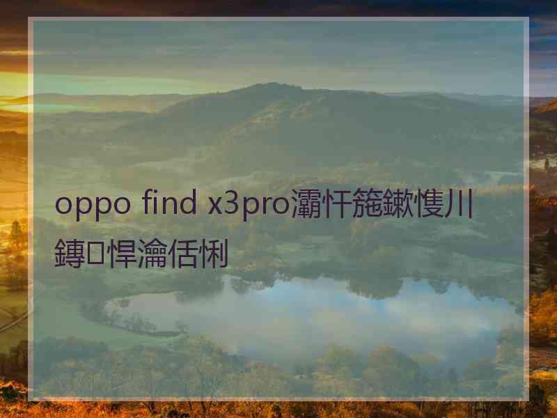 oppo find x3pro灞忓箷鏉愯川鏄悍瀹佸悧