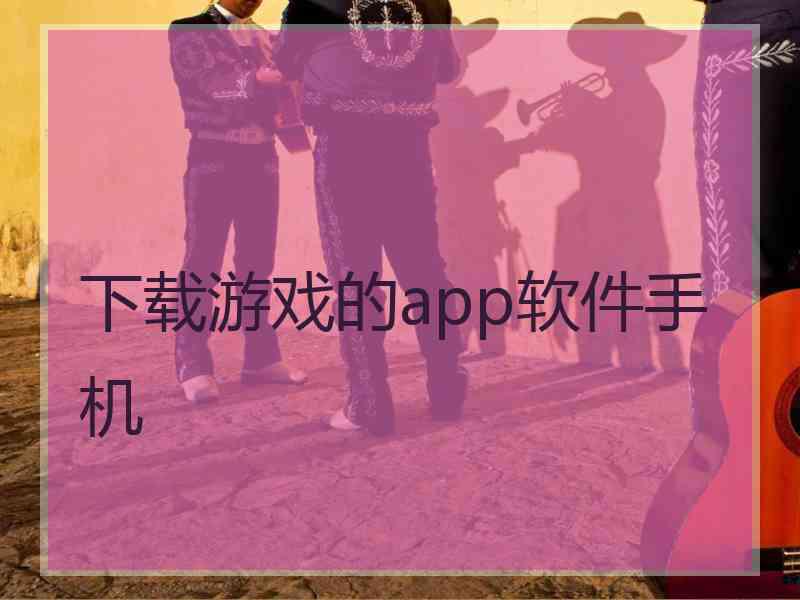 下载游戏的app软件手机