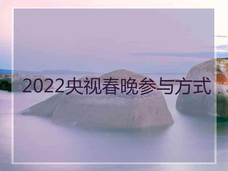 2022央视春晚参与方式