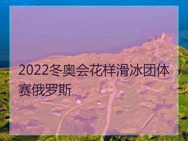 2022冬奥会花样滑冰团体赛俄罗斯