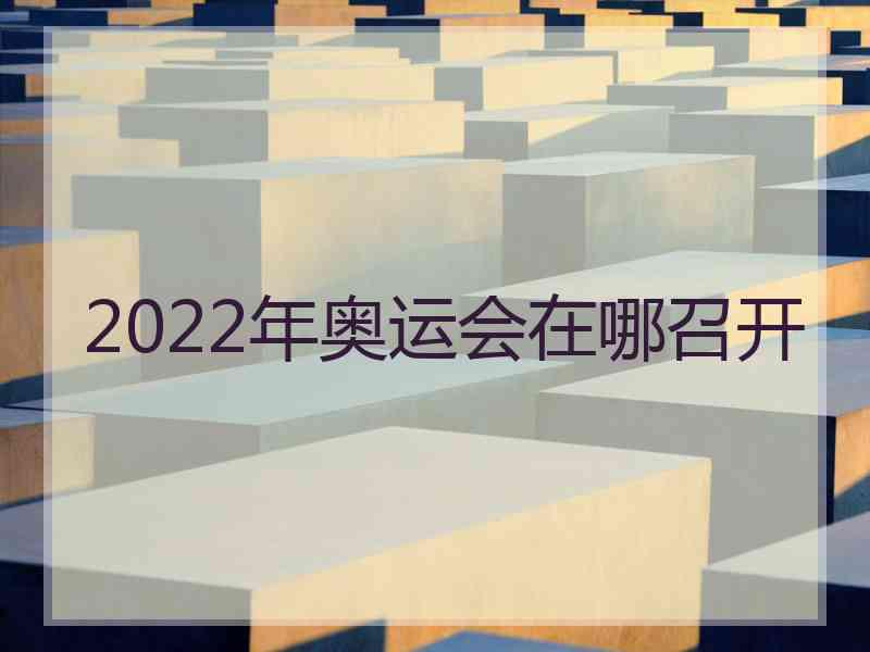 2022年奥运会在哪召开