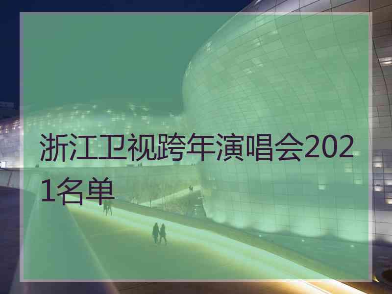 浙江卫视跨年演唱会2021名单