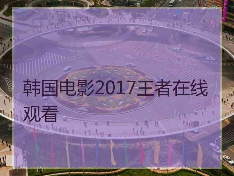 韩国电影2017王者在线观看