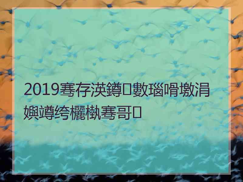 2019骞存渶鐏數瑙嗗墽涓嬩竴绔欐槸骞哥