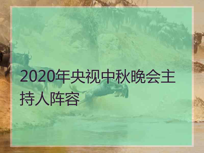 2020年央视中秋晚会主持人阵容