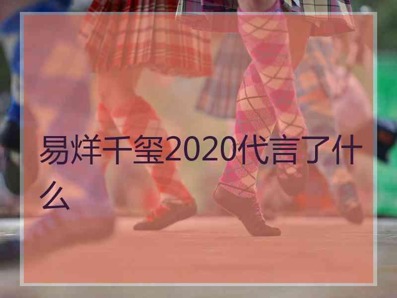 易烊千玺2020代言了什么