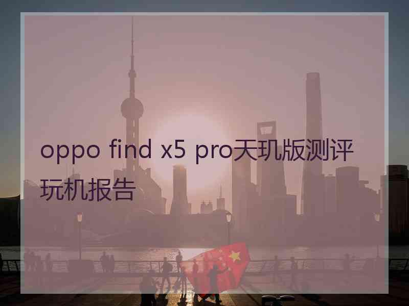 oppo find x5 pro天玑版测评玩机报告