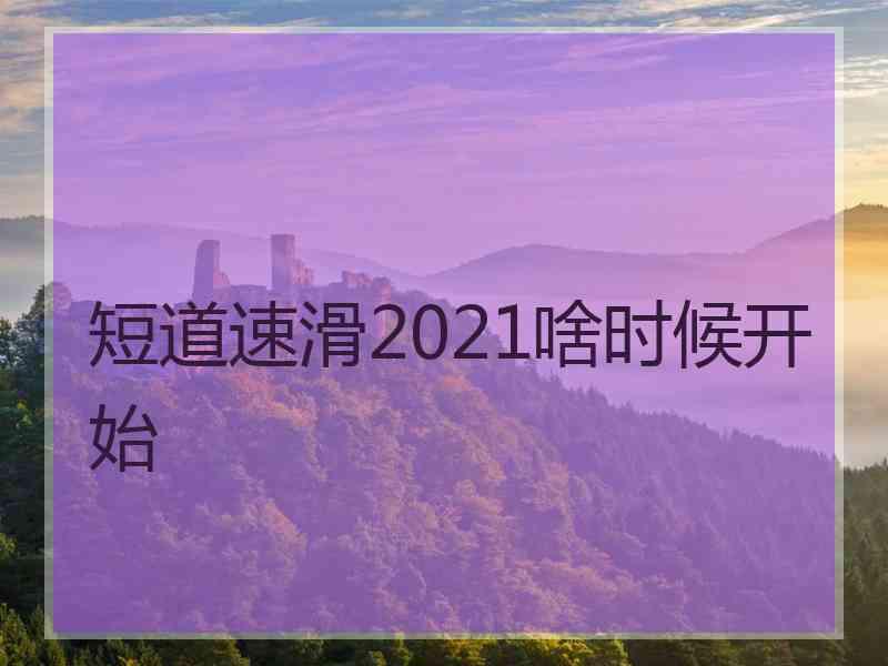 短道速滑2021啥时候开始