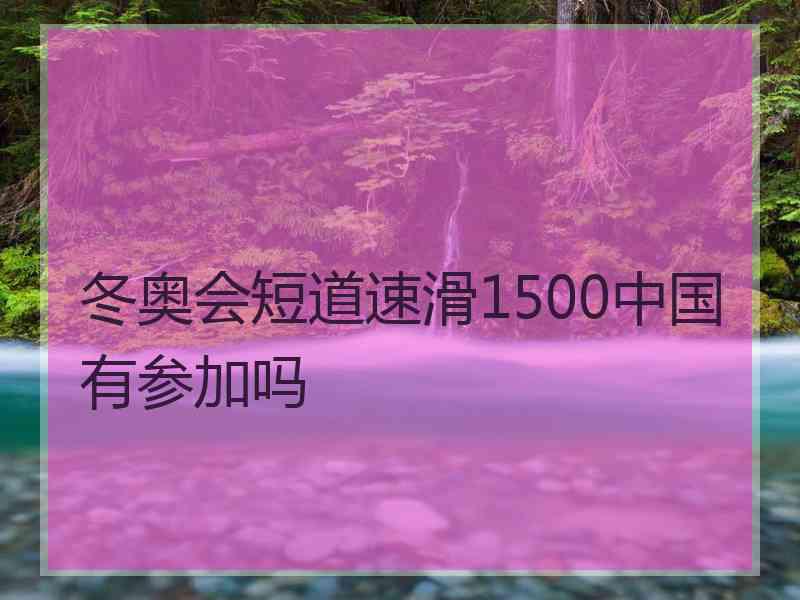 冬奥会短道速滑1500中国有参加吗