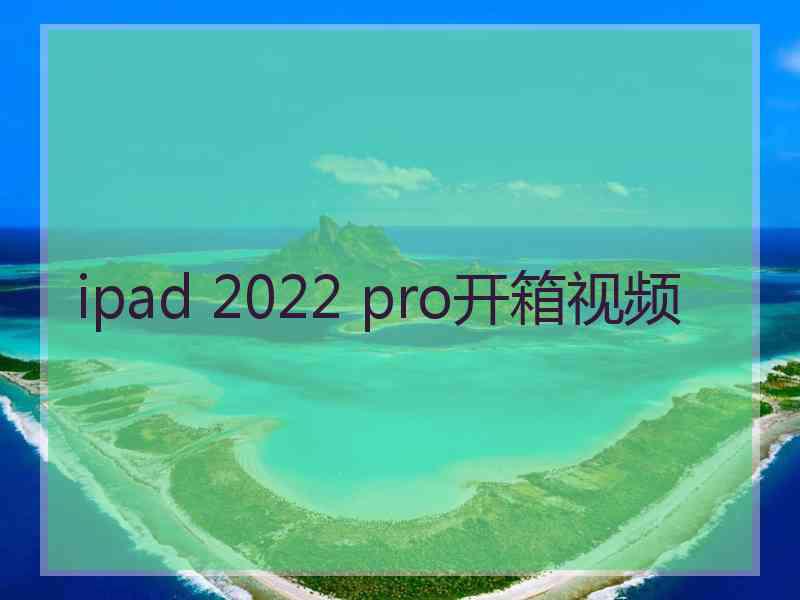 ipad 2022 pro开箱视频