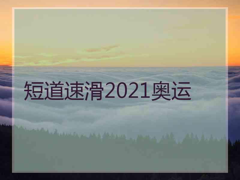 短道速滑2021奥运