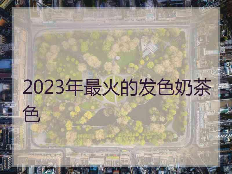 2023年最火的发色奶茶色