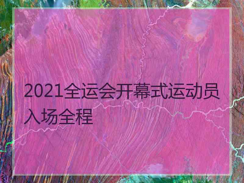 2021全运会开幕式运动员入场全程