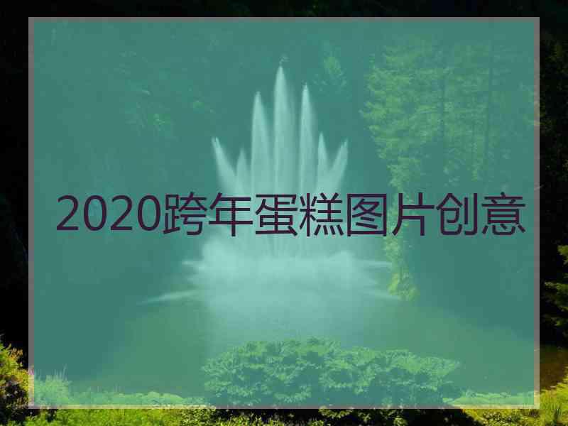 2020跨年蛋糕图片创意