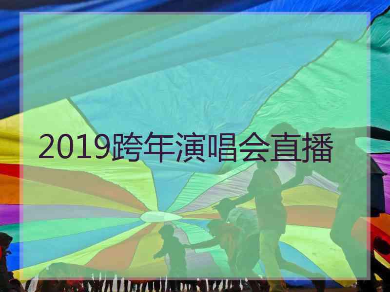 2019跨年演唱会直播