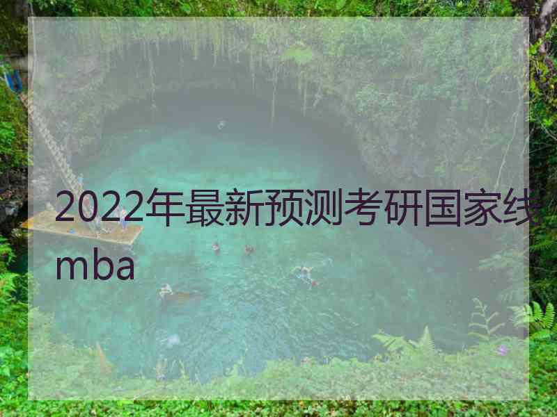 2022年最新预测考研国家线mba