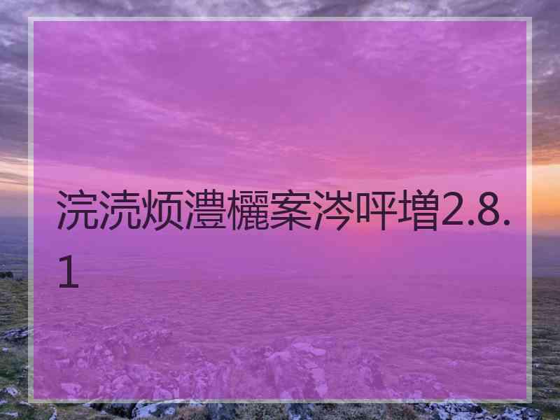 浣涜烦澧欐案涔呯増2.8.1