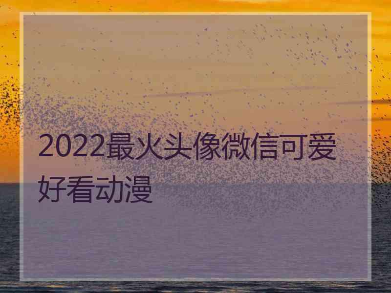 2022最火头像微信可爱好看动漫