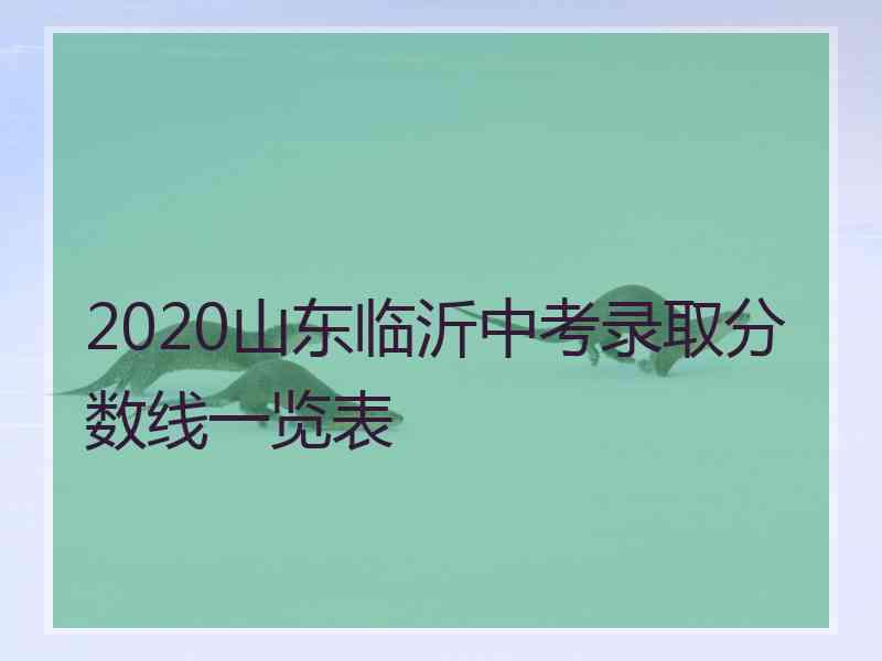 2020山东临沂中考录取分数线一览表