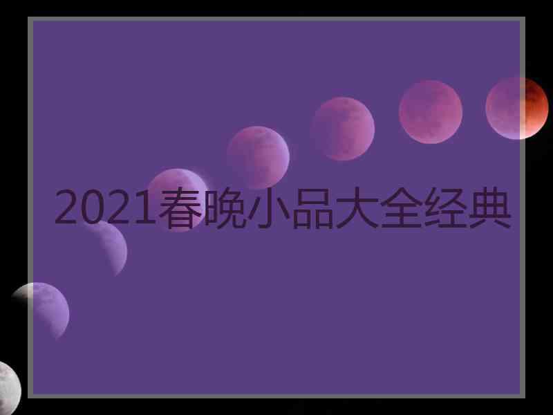 2021春晚小品大全经典