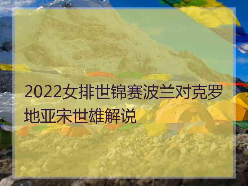 2022女排世锦赛波兰对克罗地亚宋世雄解说