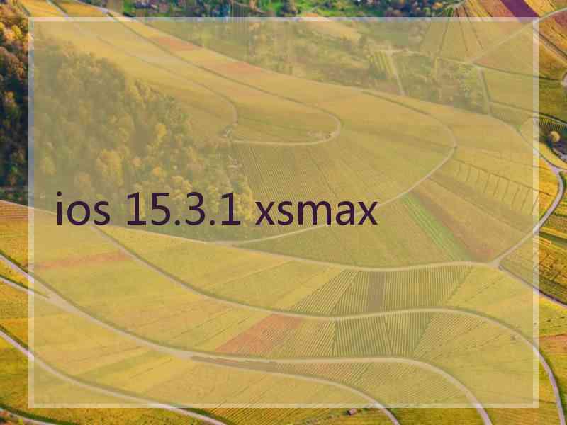 ios 15.3.1 xsmax